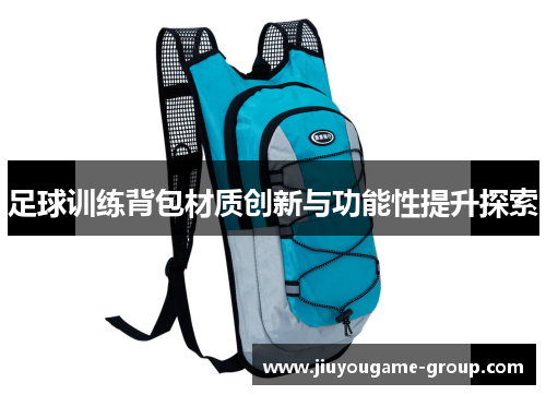 足球训练背包材质创新与功能性提升探索