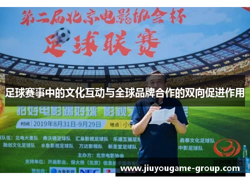 足球赛事中的文化互动与全球品牌合作的双向促进作用